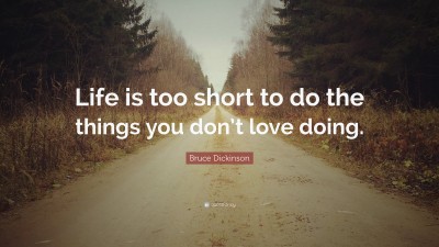899480-Bruce-Dickinson-Quote-Life-is-too-short-to-do-the-things-you-don-t.jpg